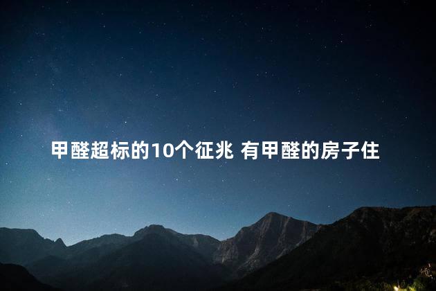 甲醛超标的10个征兆 有甲醛的房子住一晚可以吗